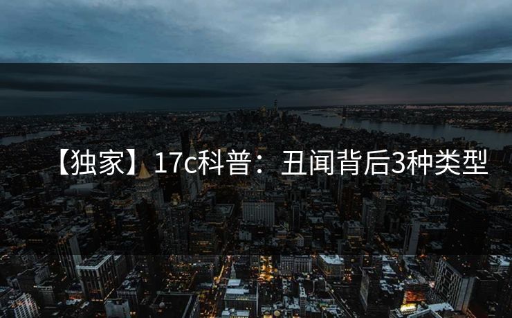 【独家】17c科普：丑闻背后3种类型